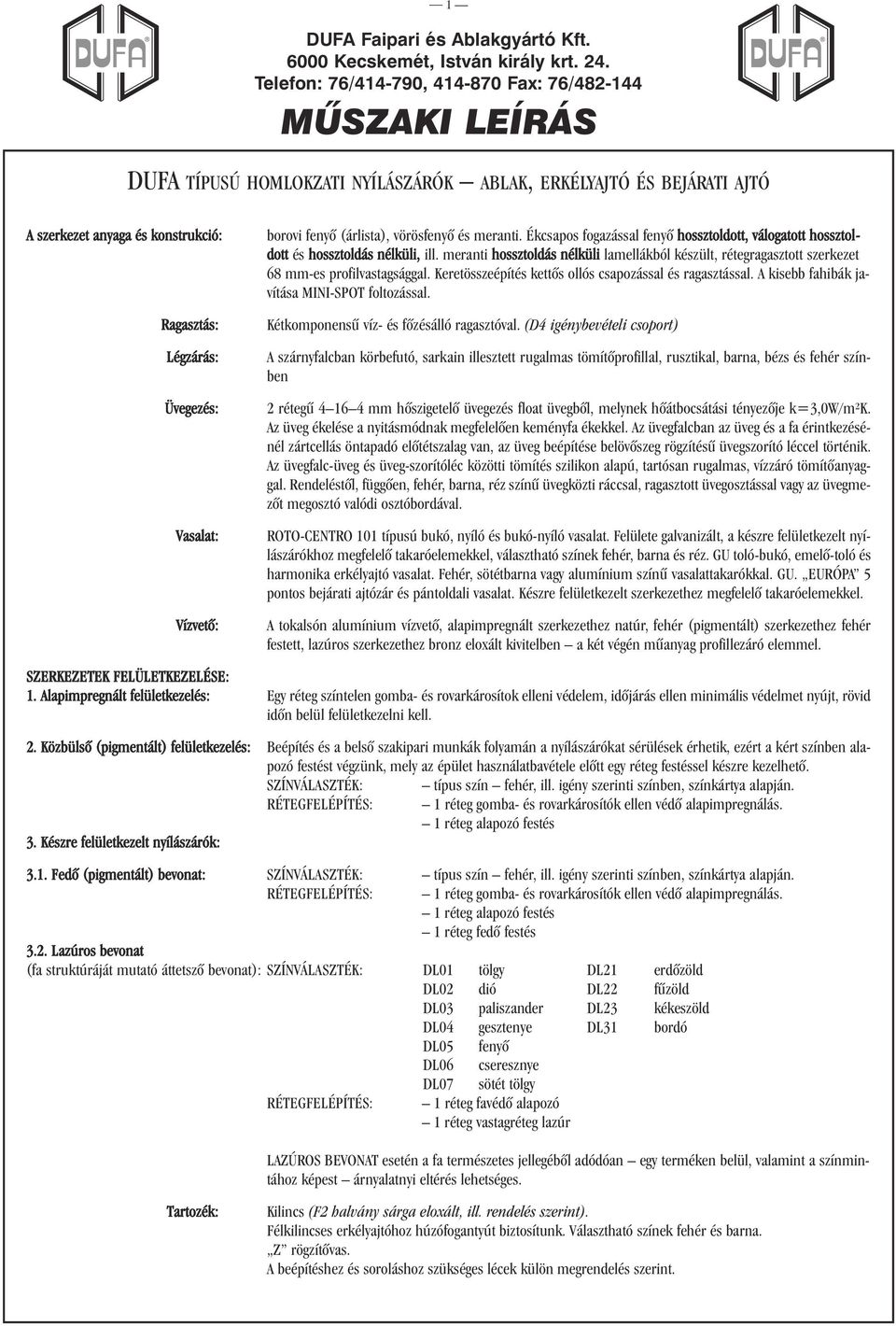 meranti hossztoldás nélküli lamellákból készült, rétegragasztott szerkezet 68 mm-es profilvastagsággal. Keretösszeépítés kettõs ollós csapozással és ragasztással.