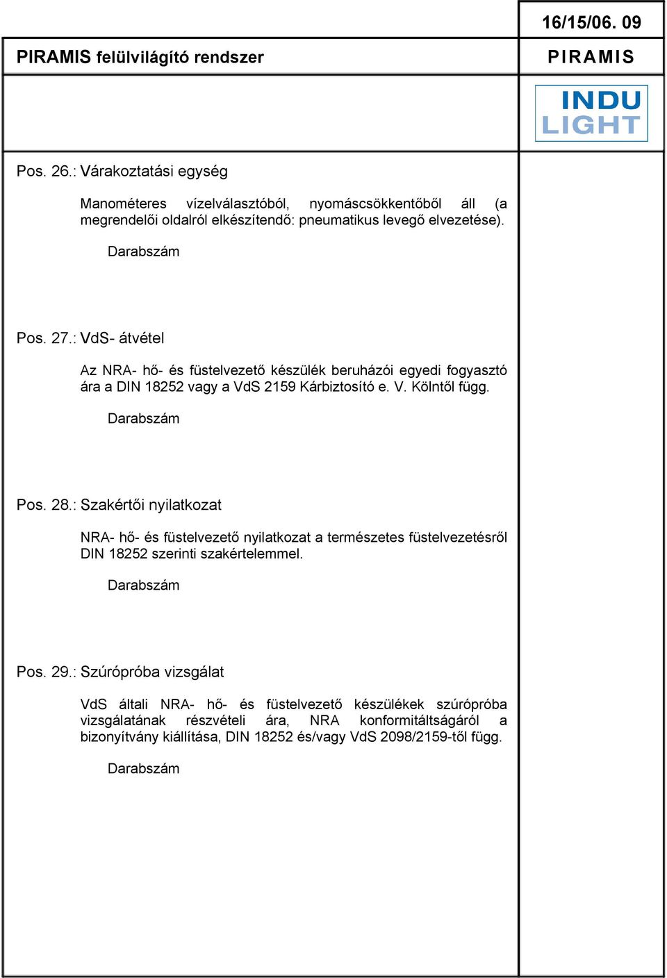 : VdS- átvétel Az NRA- hő- és füstelvezető készülék beruházói egyedi fogyasztó ára a DIN 18252 vagy a VdS 2159 Kárbiztosító e. V. Kölntől függ. Pos. 28.