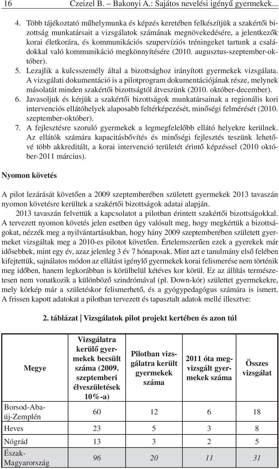 tréningeket tartunk a családokkal való kommunikáció megkönnyítésére (2010. augusztus-szeptember-október). 5. Lezajlik a kulcsszemély által a bizottsághoz irányított gyermekek vizsgálata.