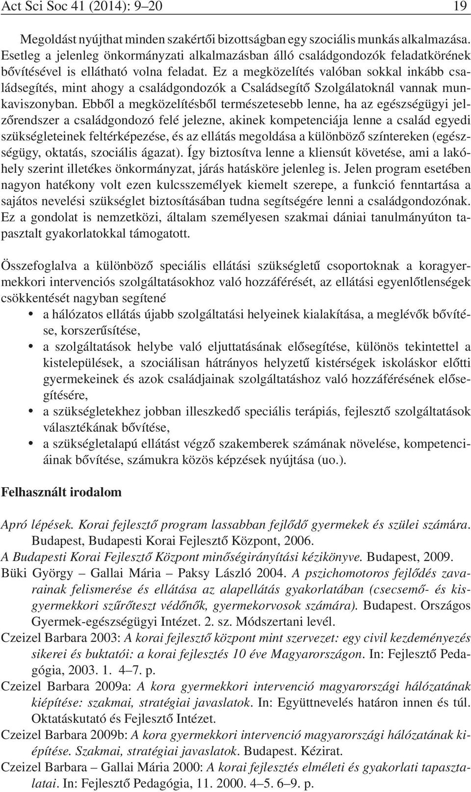 Ez a megközelítés valóban sokkal inkább családsegítés, mint ahogy a családgondozók a Családsegítő Szolgálatoknál vannak munkaviszonyban.