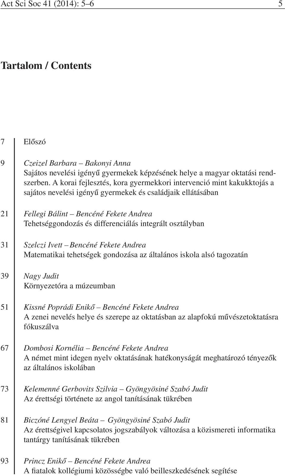 differenciálás integrált osztályban 31 Szelczi Ivett Bencéné Fekete Andrea Matematikai tehetségek gondozása az általános iskola alsó tagozatán 39 Nagy Judit Környezetóra a múzeumban 51 Kissné Poprádi