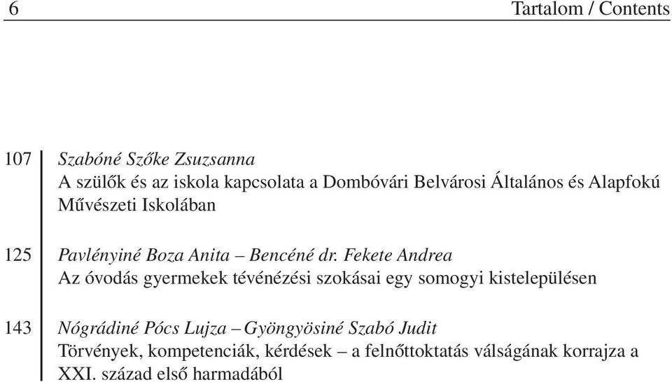 Fekete Andrea Az óvodás gyermekek tévénézési szokásai egy somogyi kistelepülésen 143 Nógrádiné Pócs