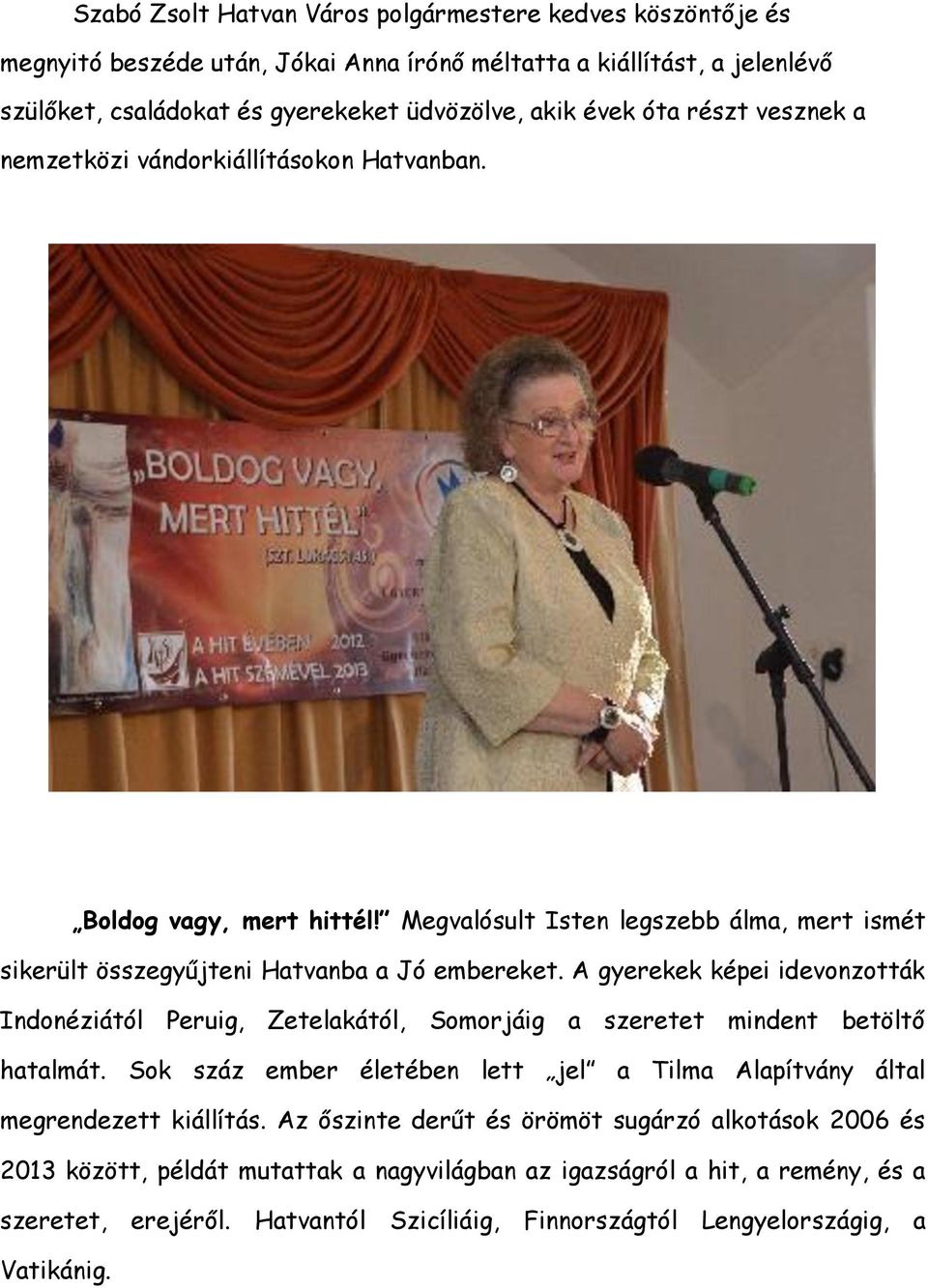 A gyerekek képei idevonzották Indonéziától Peruig, Zetelakától, Somorjáig a szeretet mindent betöltő hatalmát. Sok száz ember életében lett jel a Tilma Alapítvány által megrendezett kiállítás.