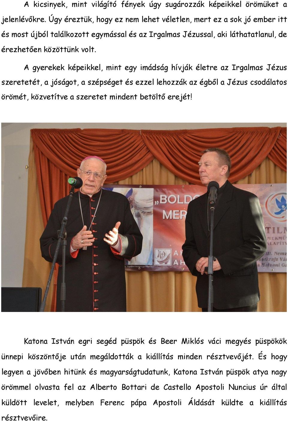 A gyerekek képeikkel, mint egy imádság hívják életre az Irgalmas Jézus szeretetét, a jóságot, a szépséget és ezzel lehozzák az égből a Jézus csodálatos örömét, közvetítve a szeretet mindent betöltő
