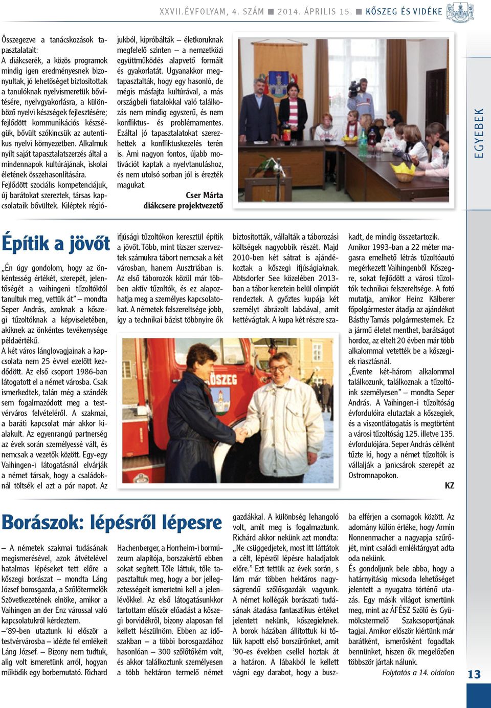 Legalább tízszer jártam Vaihingenben, mindig családoknál töltöttem azt a pár napot, és el is várták, hogy ne menjek szállodába. Így a gazdák életét közelről ismerhettem meg.