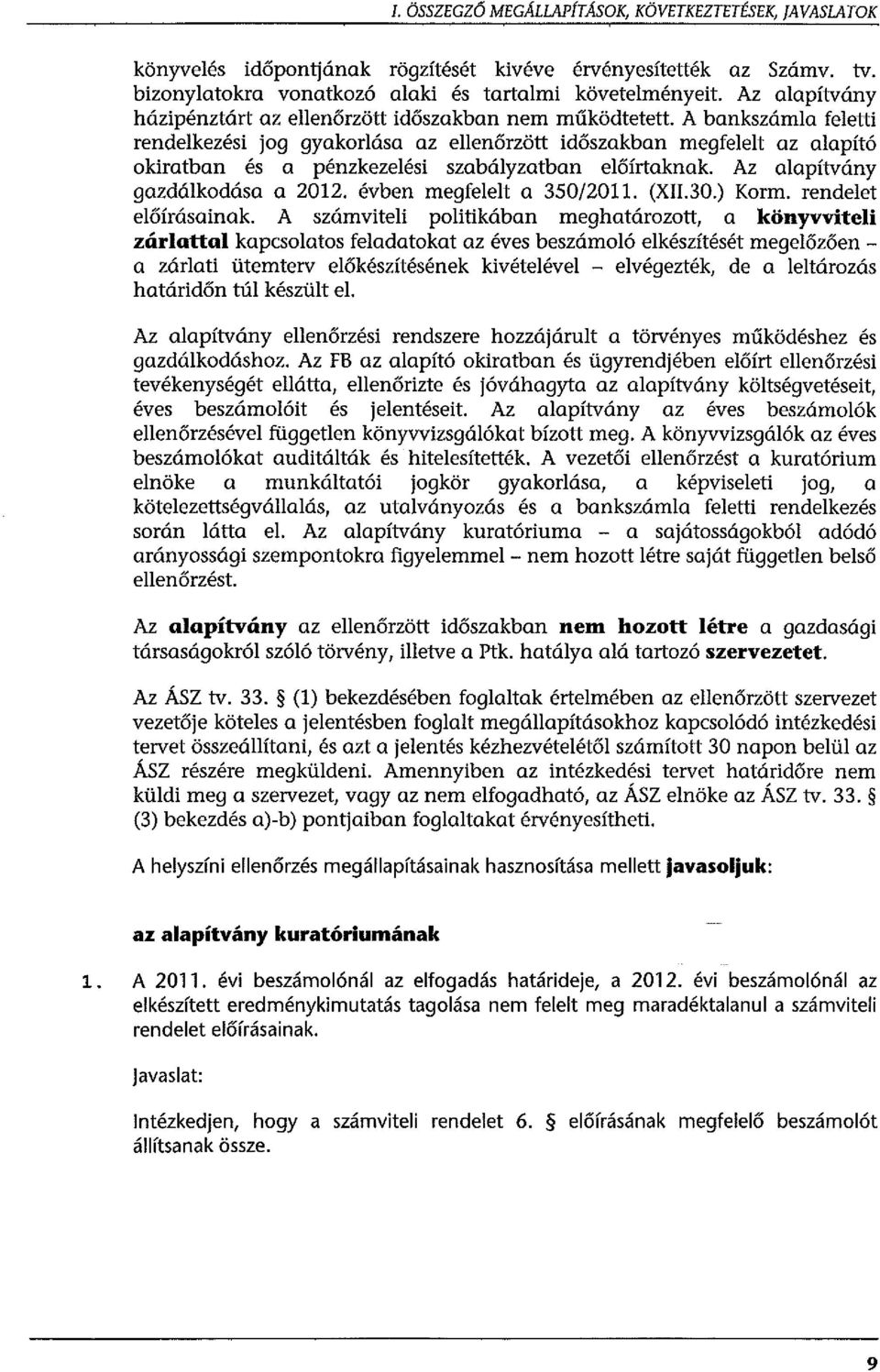 A bankszáma feetti rendekezési jog gyakorása az eenőrzött időszakban megfeet az aapító okiratban és a pénzkezeési szabáyzatban eőírtaknak. Az aapítvány gazdákodása a 2012. évben megfeet a 350/2011.