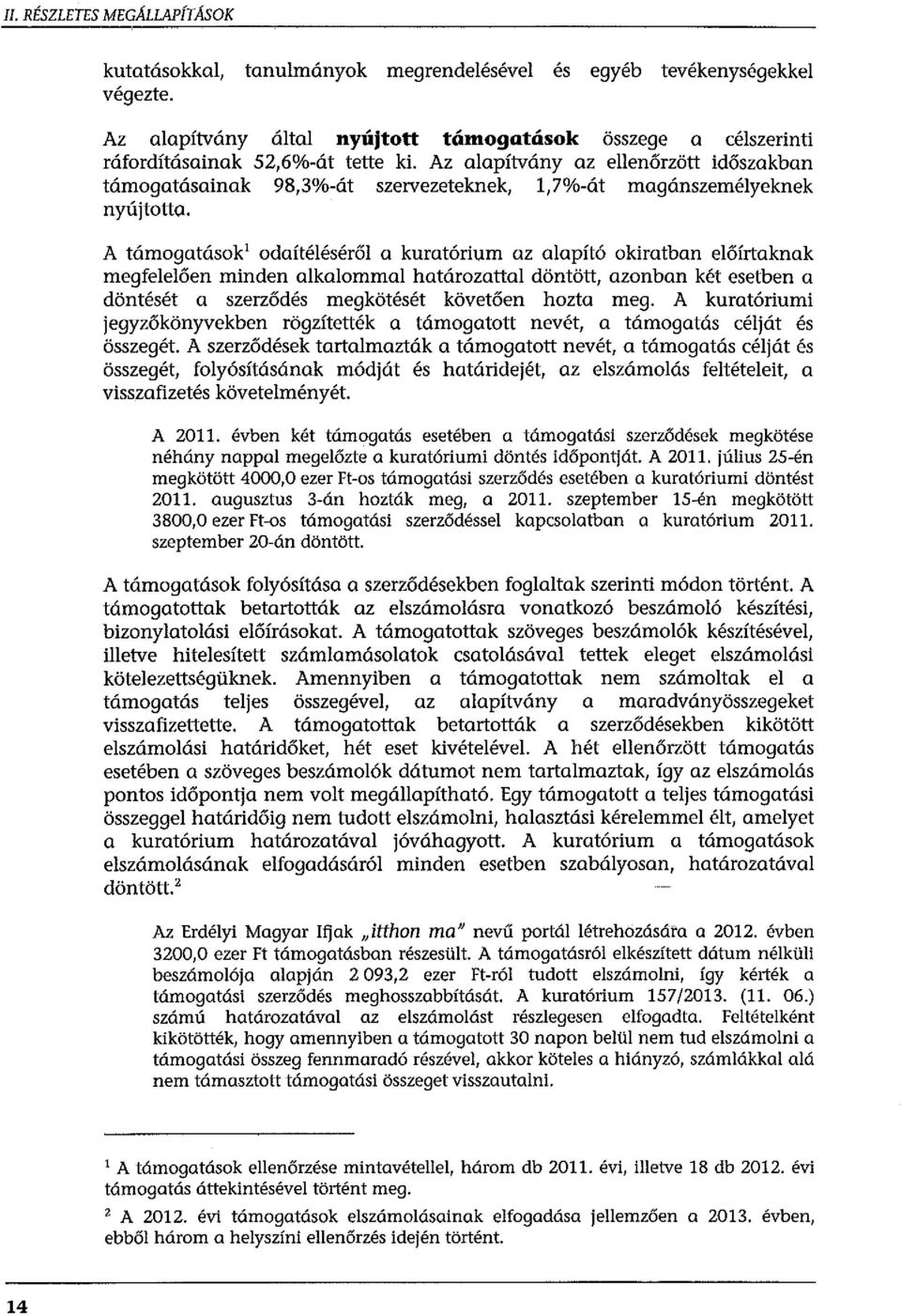 A támogatások' odaítéésérő a kuratórium az aapító okiratban eőírtaknak megfeeően minden akaomma határozatta döntött, azonban két esetben a döntését a szerződés megkötését követően hozta meg.