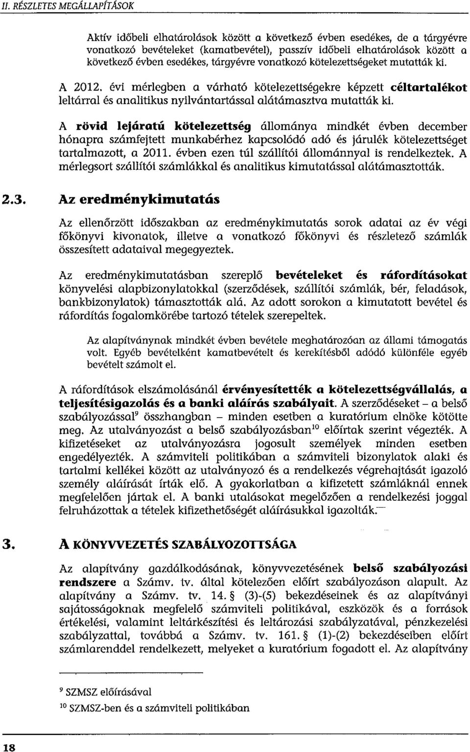 A rövid ejáratú köteezettség áománya mindkét évben december hónapra számfejtett munkabérhez kapcsoódó adó és járuék köteezettséget tartamazott, a 2011. évben ezen tú száítói áománnya is rendekeztek.