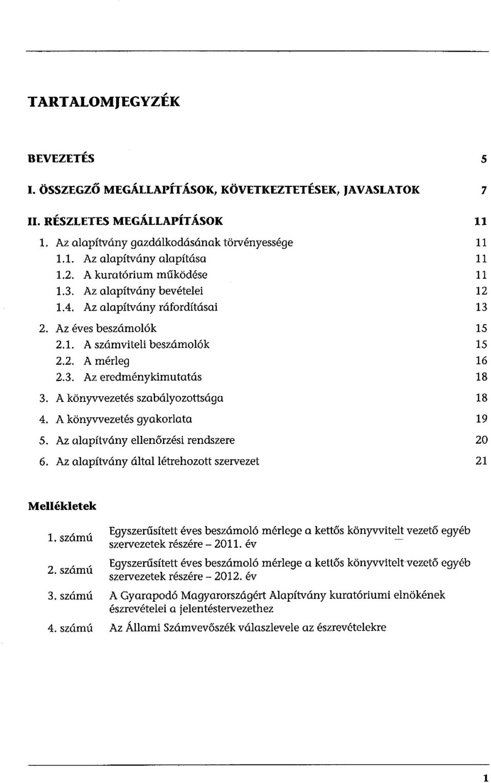 A könyvvezetés szabáyozottsága 4. A könyvvezetés gyakorata 5. Az aapítvány eenőrzési rendszere 6. Az aapítvány átaétrehozott szervezet 12 13 15 15 16 18 18 19 20 21 Meéketek. számú 2. számú 3.