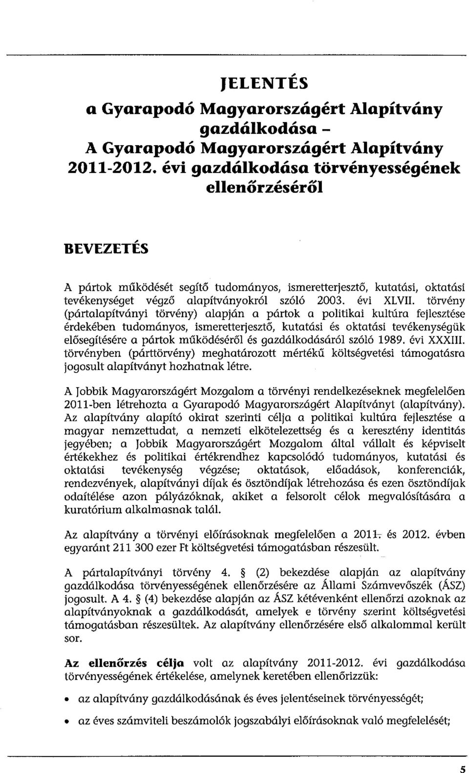 törvény (pártaapítványi törvény) aapján a pártok a poitikai kutúra fejesztése érdekében tudományos, ismeretterjesztő, kutatási és oktatási tevékenységük eősegítésére a pártok működésérő és