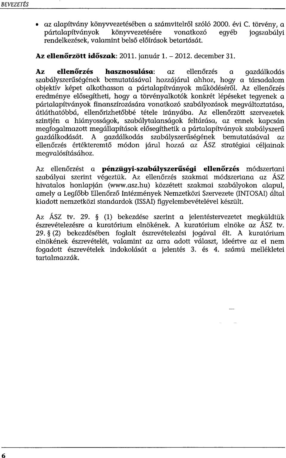 Az eenőrzés hosznosuáso: az eenőrzés a gazdákodás szabáyszerűségének bemutatásáva hozzájáru ahhoz, hogy a társadaom objektív képet akothasson a pártaapítványok működésérő.