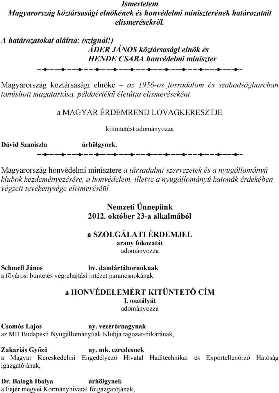 elismeréseként a MAGYAR ÉRDEMREND LOVAGKERESZTJE kitüntetést Dávid Szaniszla.