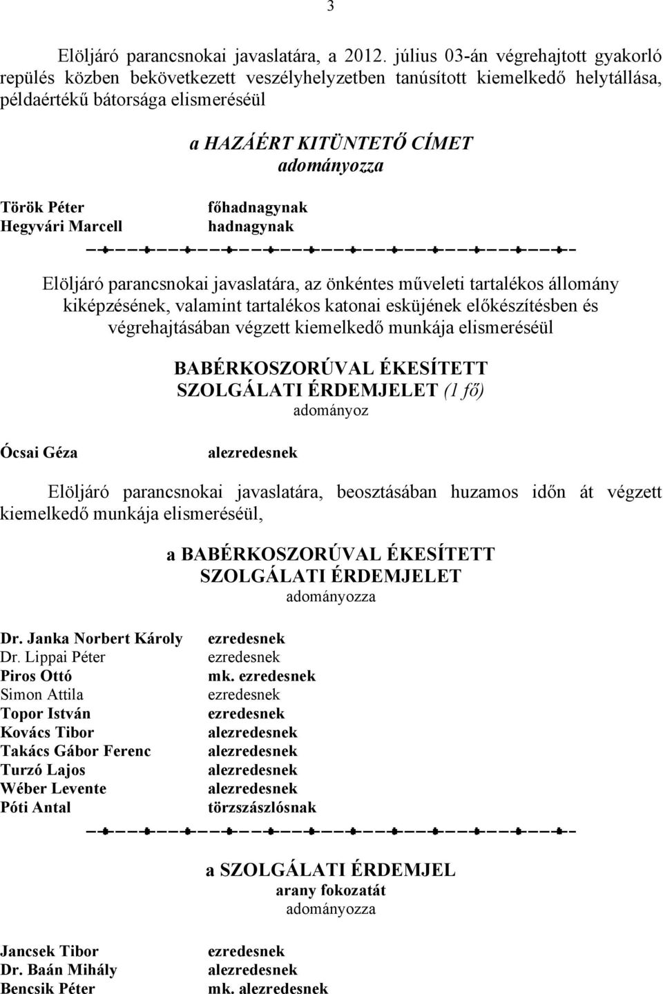 Marcell főhadnagynak hadnagynak Elöljáró parancsnokai javaslatára, az önkéntes műveleti tartalékos állomány kiképzésének, valamint tartalékos katonai esküjének előkészítésben és végrehajtásában