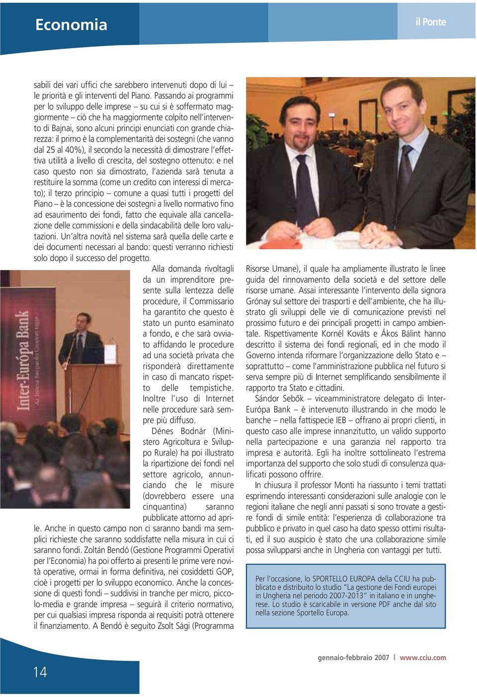 il primo è la complementarità dei sostegni (che vanno dal 25 al 40%), il secondo la necessità di dimostrare l effettiva utilità a livello di crescita, del sostegno ottenuto: e nel caso questo non sia