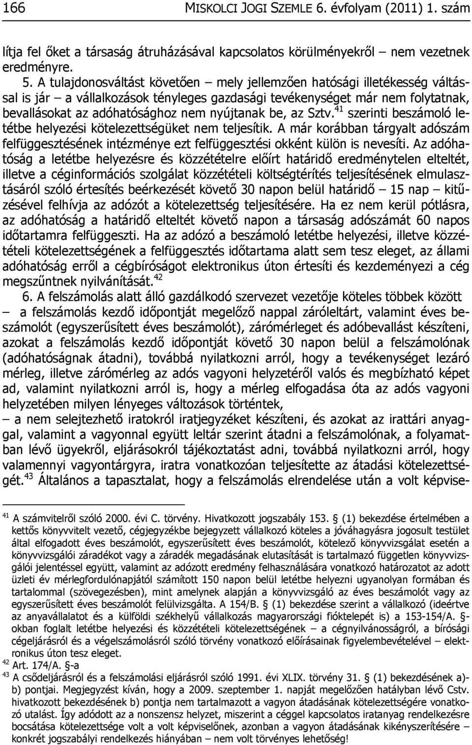 be, az Sztv. 41 szerinti beszámoló letétbe helyezési kötelezettségüket nem teljesítik. A már korábban tárgyalt adószám felfüggesztésének intézménye ezt felfüggesztési okként külön is nevesíti.