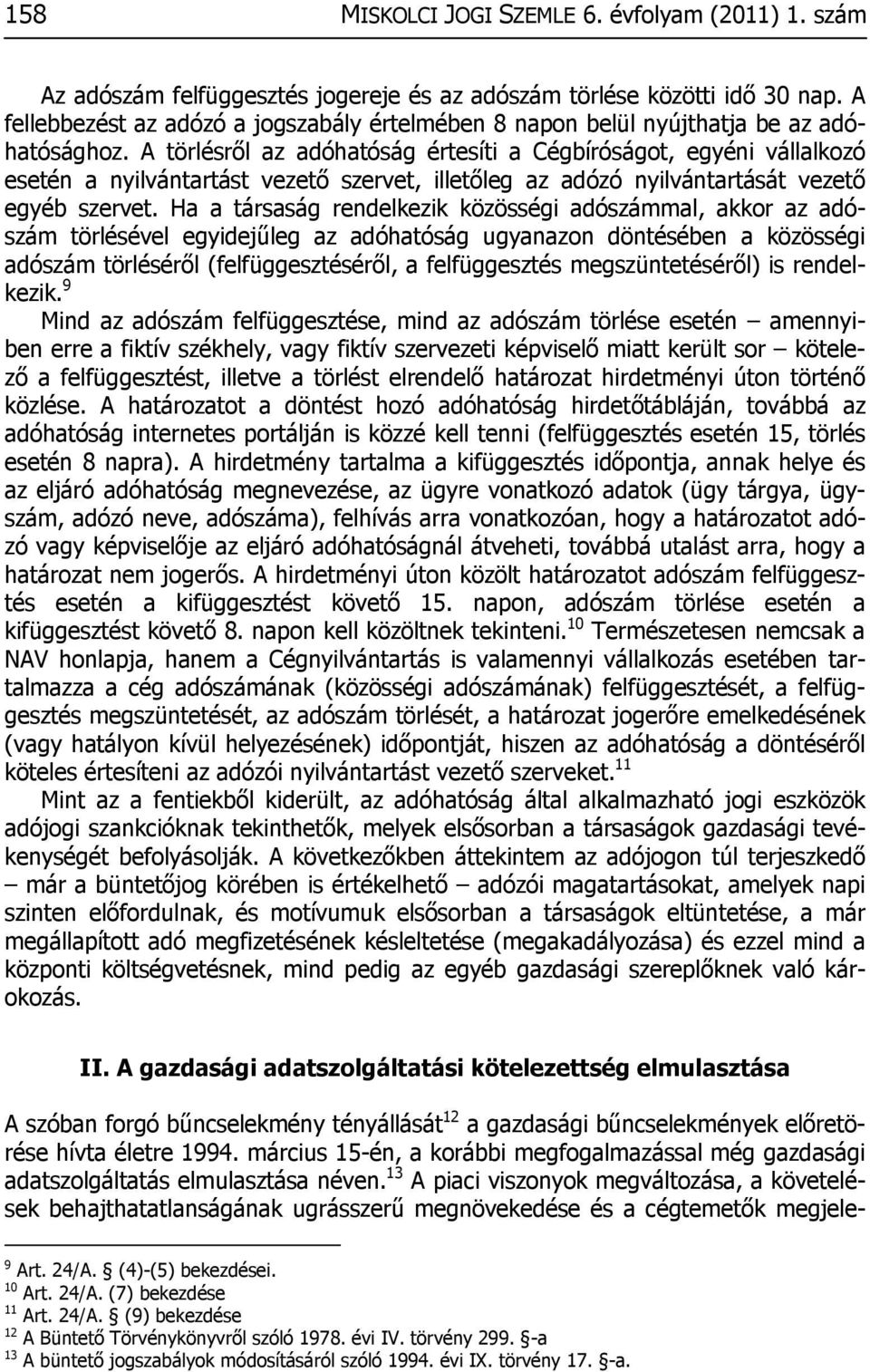 A törlésről az adóhatóság értesíti a Cégbíróságot, egyéni vállalkozó esetén a nyilvántartást vezető szervet, illetőleg az adózó nyilvántartását vezető egyéb szervet.