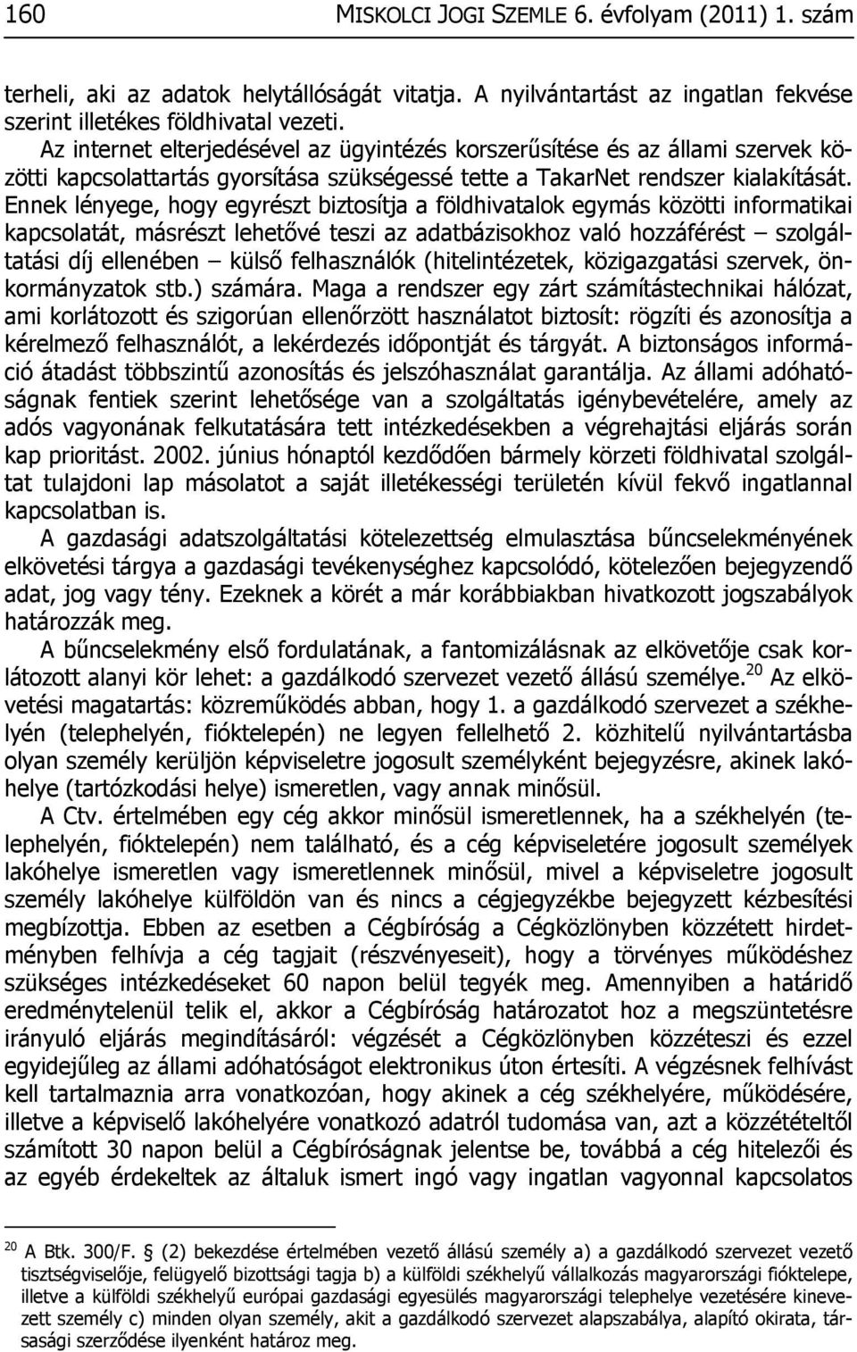 Ennek lényege, hogy egyrészt biztosítja a földhivatalok egymás közötti informatikai kapcsolatát, másrészt lehetővé teszi az adatbázisokhoz való hozzáférést szolgáltatási díj ellenében külső