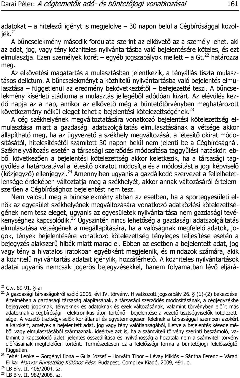 Ezen személyek körét egyéb jogszabályok mellett a Gt. 22 határozza meg. Az elkövetési magatartás a mulasztásban jelentkezik, a tényállás tiszta mulasztásos delictum.
