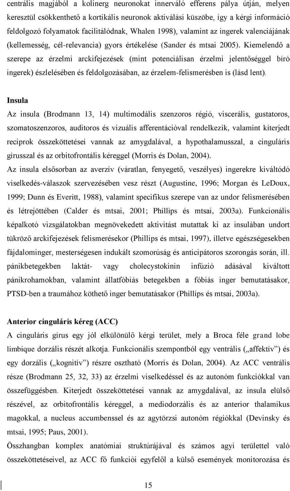 Kiemelendő a szerepe az érzelmi arckifejezések (mint potenciálisan érzelmi jelentőséggel bíró ingerek) észlelésében és feldolgozásában, az érzelem-felismerésben is (lásd lent).