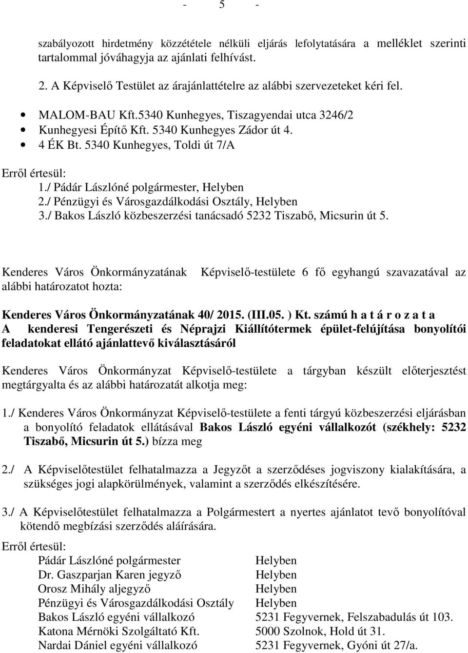 5340 Kunhegyes, Toldi út 7/A Erről értesül: 1./ Pádár Lászlóné polgármester, Helyben 2./ Pénzügyi és Városgazdálkodási Osztály, Helyben 3.