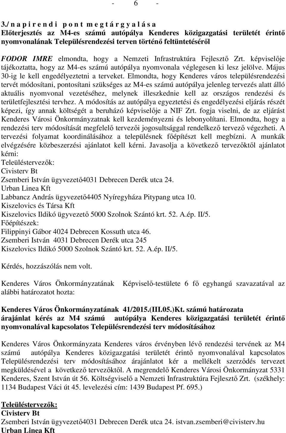 FODOR IMRE elmondta, hogy a Nemzeti Infrastruktúra Fejlesztő Zrt. képviselője tájékoztatta, hogy az M4-es számú autópálya nyomvonala véglegesen ki lesz jelölve.