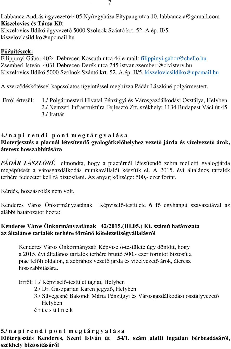 hu Kiszelovics Ildikó 5000 Szolnok Szántó krt. 52. A.ép. II/5. kiszelovicsildiko@upcmail.hu A szerződéskötéssel kapcsolatos ügyintéssel megbízza Pádár Lászlóné polgármestert. Erről értesül: 1.