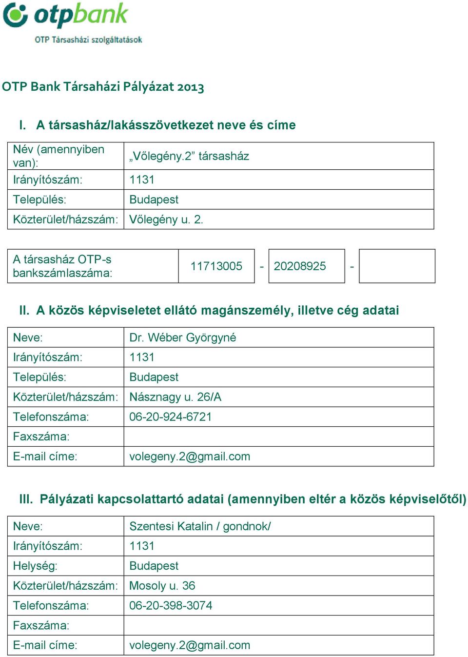 A közös képviseletet ellátó magánszemély, illetve cég adatai Neve: Dr. Wéber Györgyné Irányítószám: 1131 Település: Budapest Közterület/házszám: Násznagy u.