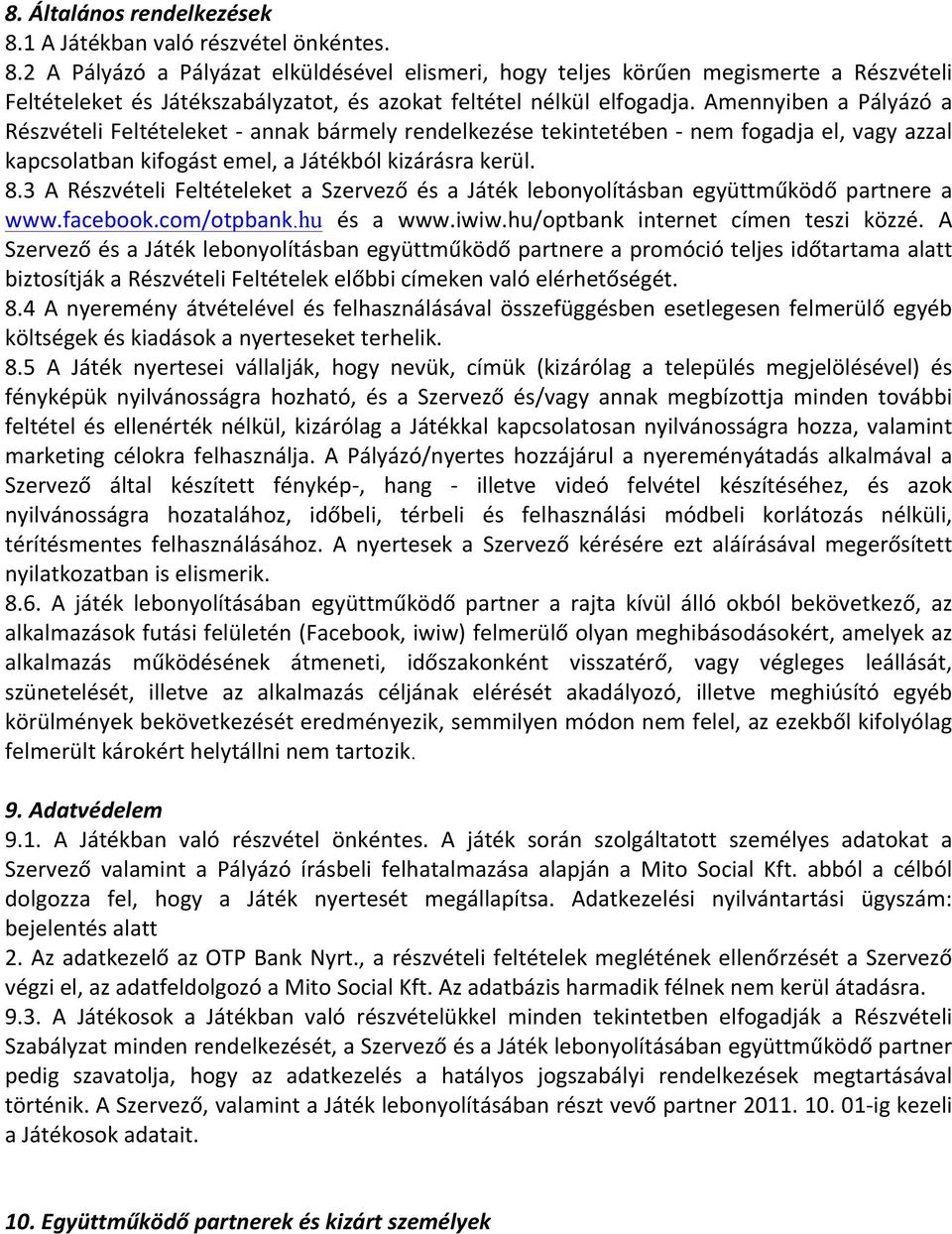 3 A Részvételi Feltételeket a Szervező és a Játék lebonyolításban együttműködő partnere a www.facebook.com/otpbank.hu és a www.iwiw.hu/optbank internet címen teszi közzé.