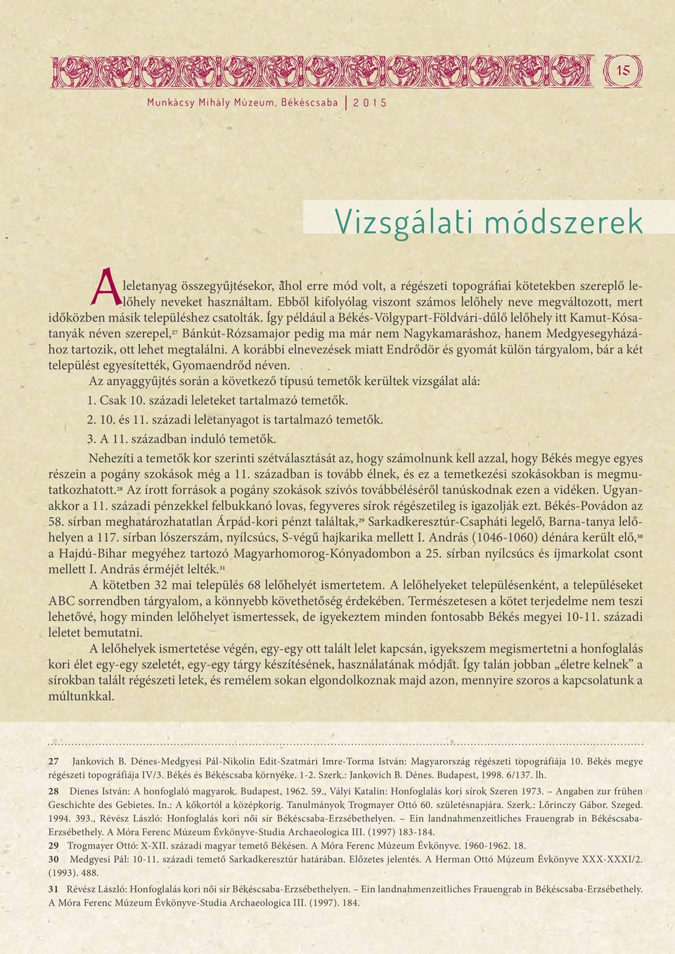 Így például a Békés-Völgypart-Földvári-dűlő lelőhely itt Kamut-Kósatanyák néven szerepel, 27 Bánkút-Rózsamajor pedig ma már nem Nagykamaráshoz, hanem Medgyesegyházához tartozik, ott lehet megtalálni.