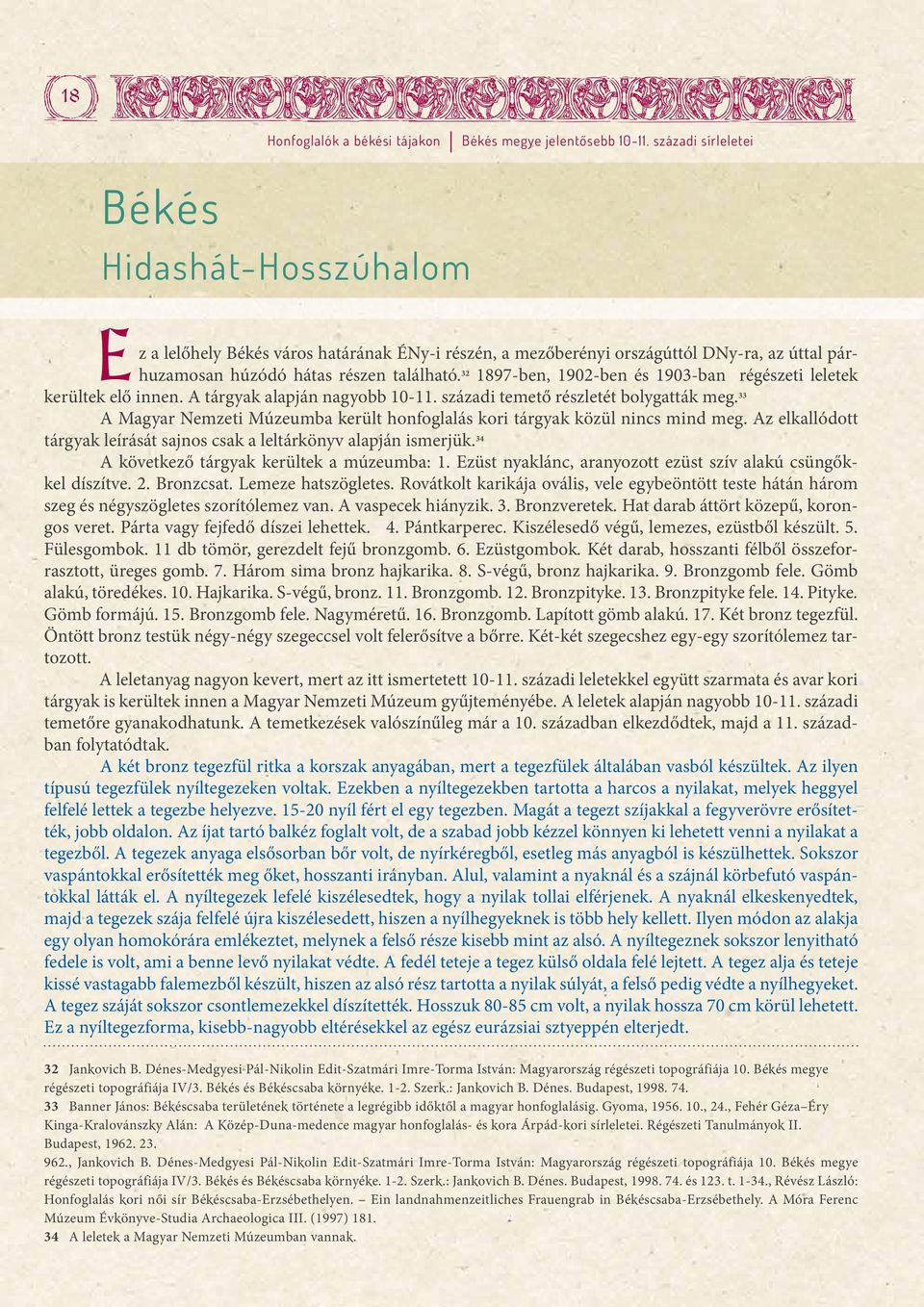 32 1897-ben, 1902-ben és 1903-ban régészeti leletek kerültek elő innen. A tárgyak alapján nagyobb 10-11. századi temető részletét bolygatták meg.