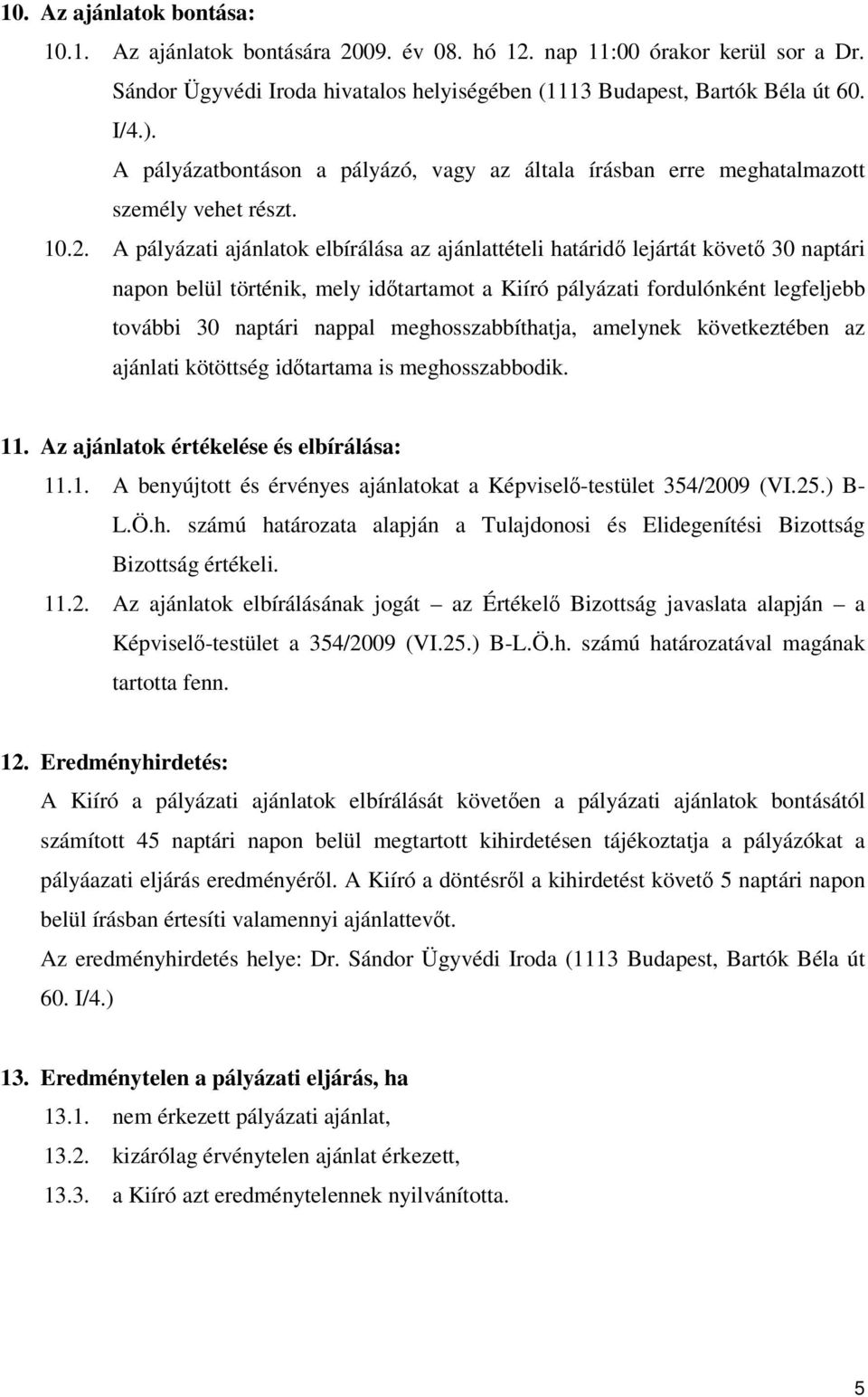 A pályázati ajánlatok elbírálása az ajánlattételi határidő lejártát követő 30 naptári napon belül történik, mely időtartamot a Kiíró pályázati fordulónként legfeljebb további 30 naptári nappal