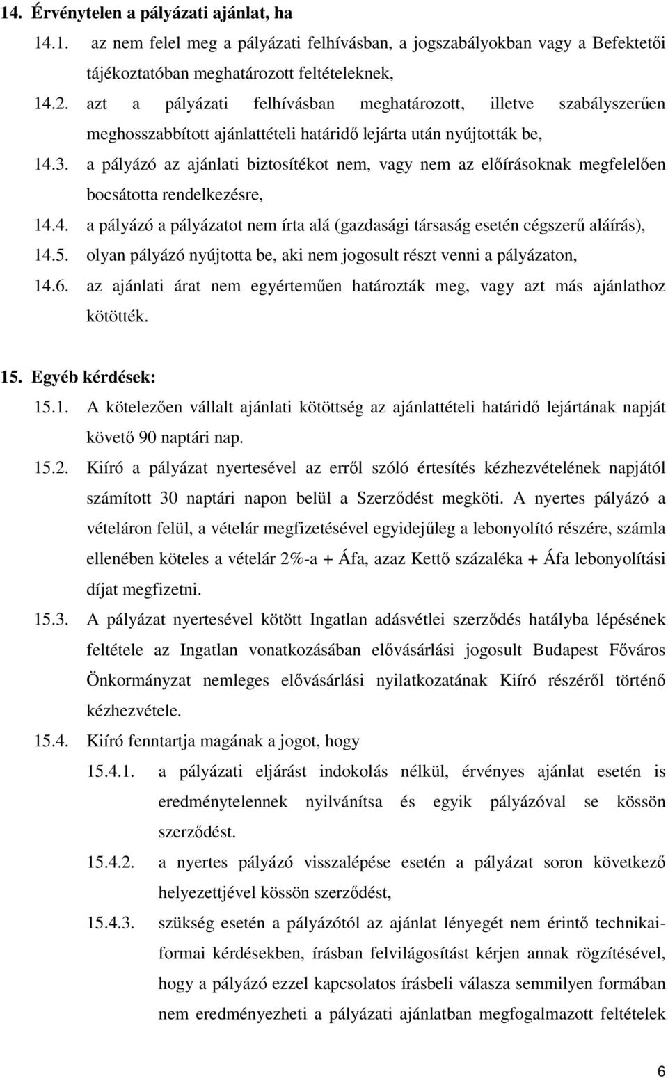 a pályázó az ajánlati biztosítékot nem, vagy nem az előírásoknak megfelelően bocsátotta rendelkezésre, 14.4. a pályázó a pályázatot nem írta alá (gazdasági társaság esetén cégszerű aláírás), 14.5.