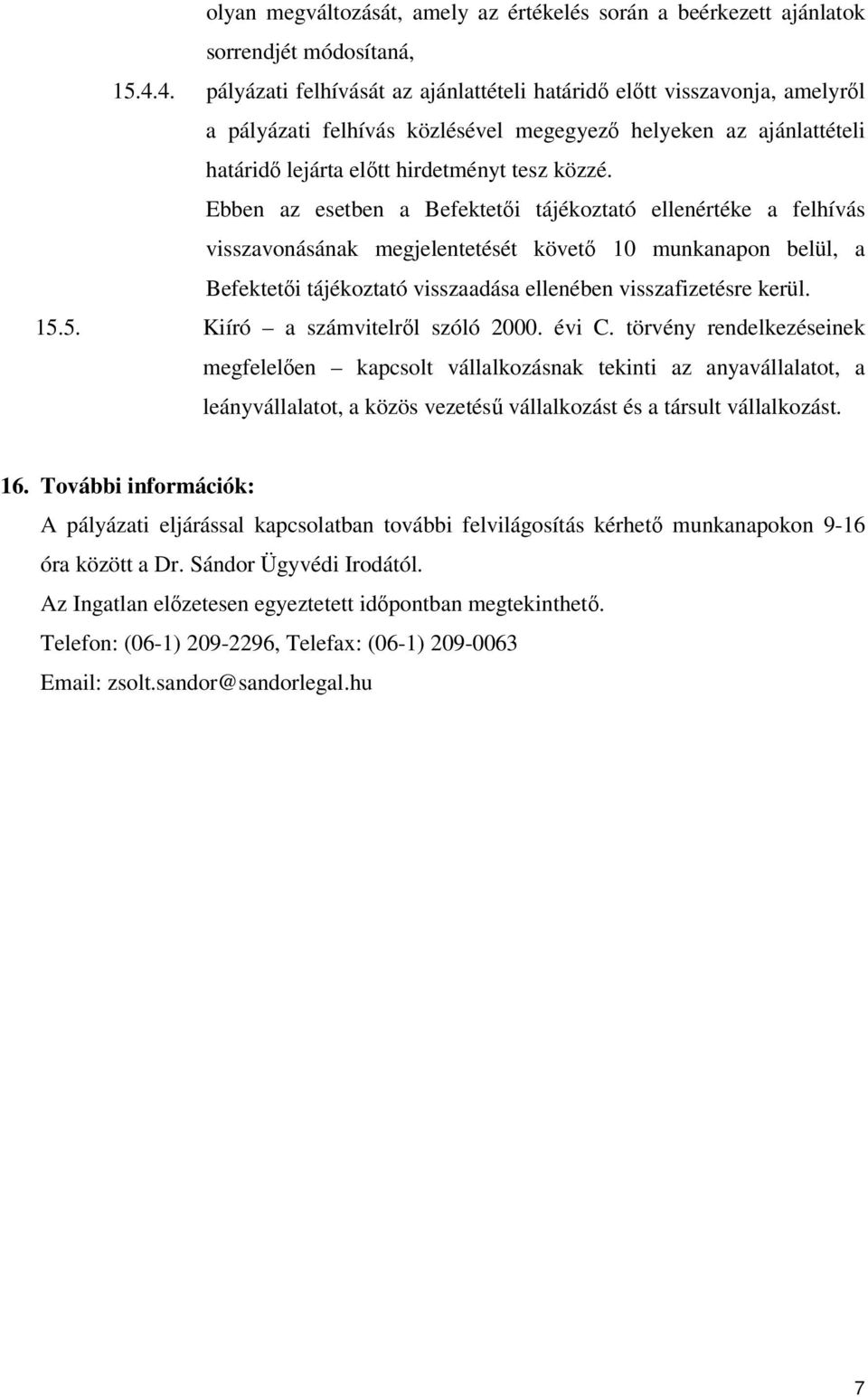 Ebben az esetben a Befektetői tájékoztató ellenértéke a felhívás visszavonásának megjelentetését követő 10 munkanapon belül, a Befektetői tájékoztató visszaadása ellenében visszafizetésre kerül. 15.