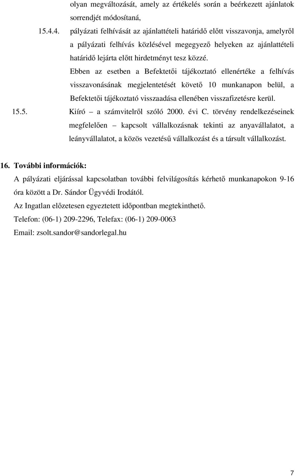 Ebben az esetben a Befektetői tájékoztató ellenértéke a felhívás visszavonásának megjelentetését követő 10 munkanapon belül, a Befektetői tájékoztató visszaadása ellenében visszafizetésre kerül. 15.