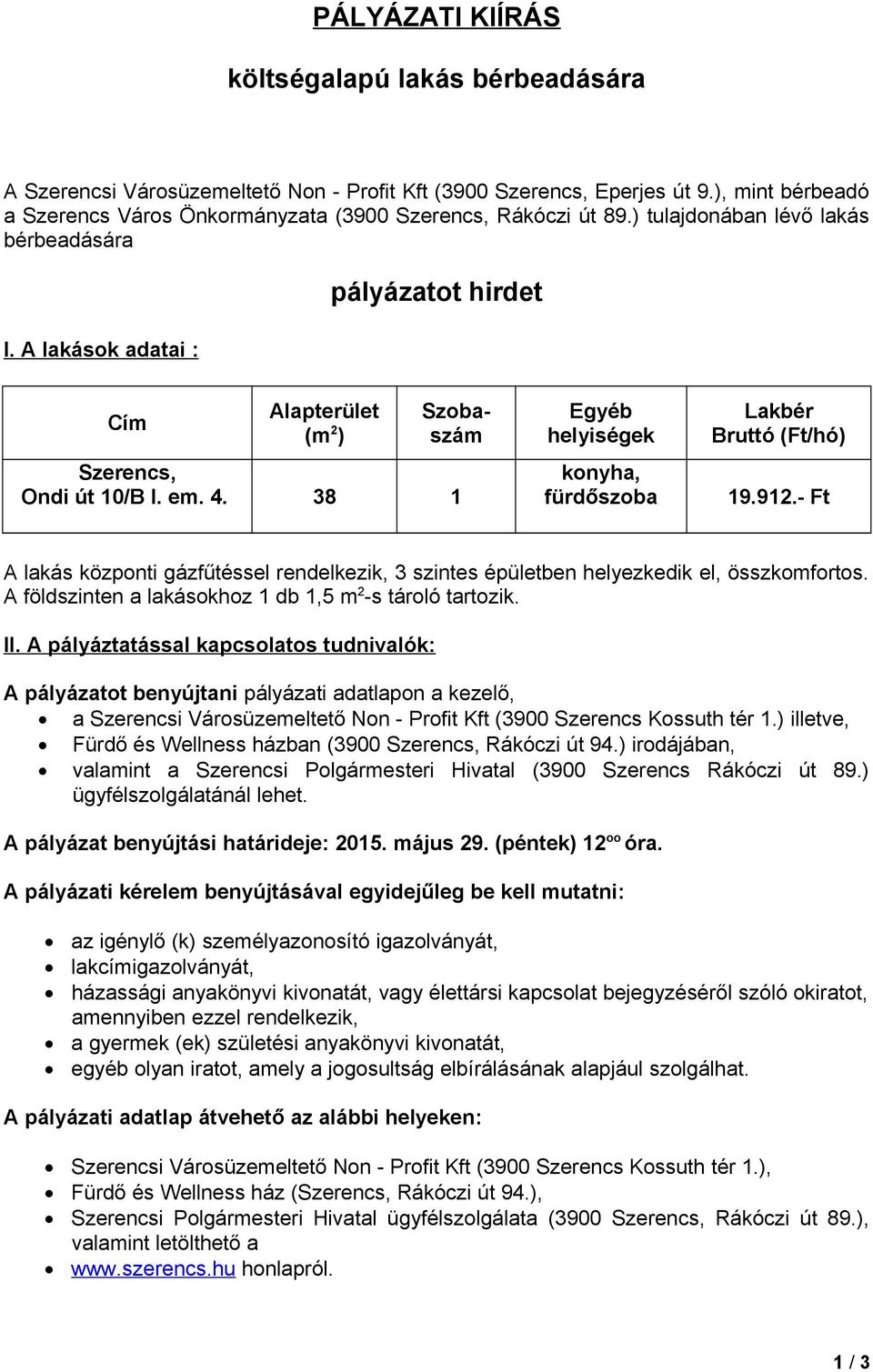 A lakások adatai : pályázatot hirdet Cím Alapterület (m 2 ) Szobaszám Szerencs, Ondi út 10/B I. em. 4. 38 1 Egyéb helyiségek konyha, fürdőszoba Lakbér Bruttó (Ft/hó) 19.912.