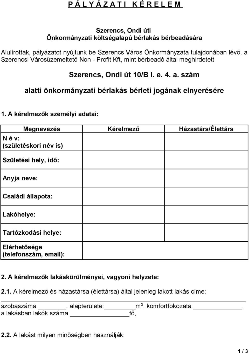 A kérelmezők személyi adatai: Megnevezés Kérelmező Házastárs/Élettárs N é v: (születéskori név is) Születési hely, idő: Anyja neve: Családi állapota: Lakóhelye: Tartózkodási helye: Elérhetősége