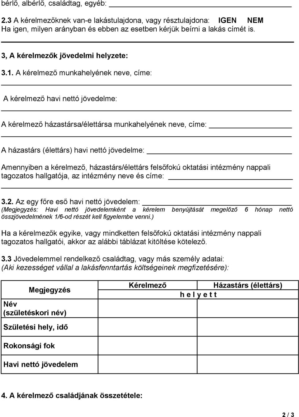 A kérelmező munkahelyének neve, címe: A kérelmező havi nettó jövedelme: A kérelmező házastársa/élettársa munkahelyének neve, címe: A házastárs (élettárs) havi nettó jövedelme: Amennyiben a kérelmező,