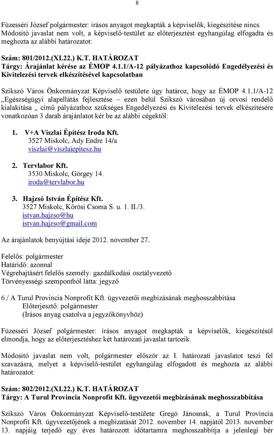 2012.(XI.22.) K.T. HATÁROZAT Tárgy: Árajánlat kérése az ÉMOP 4.1.1/A-12 pályázathoz kapcsolódó Engedélyezési és Kivitelezési tervek elkészítésével kapcsolatban Szikszó Város Önkormányzat Képviselő testülete úgy határoz, hogy az ÉMOP 4.