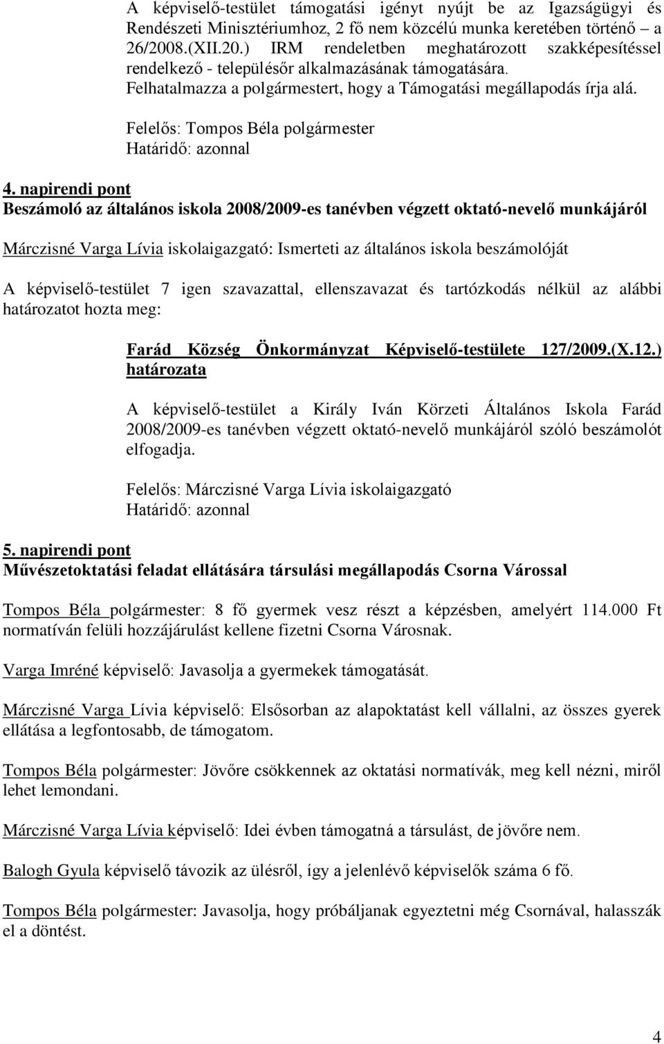 napirendi pont Beszámoló az általános iskola 2008/2009-es tanévben végzett oktató-nevelő munkájáról Márczisné Varga Lívia iskolaigazgató: Ismerteti az általános iskola beszámolóját A