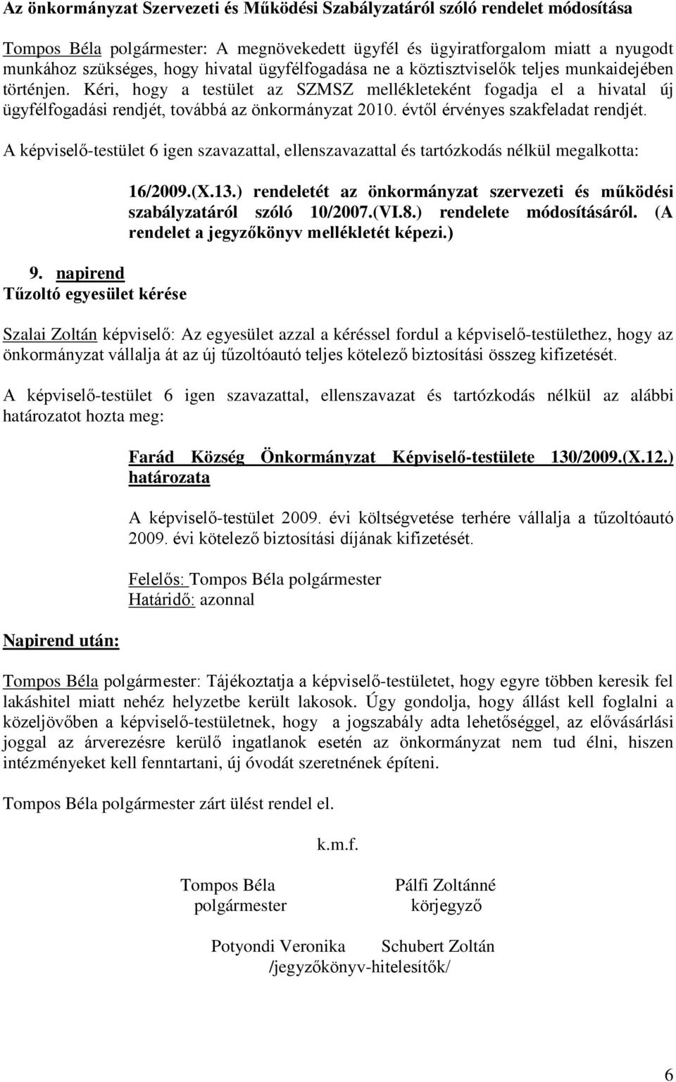 évtől érvényes szakfeladat rendjét. A képviselő-testület 6 igen szavazattal, ellenszavazattal és tartózkodás nélkül megalkotta: 9. napirend Tűzoltó egyesület kérése 16/2009.(X.13.