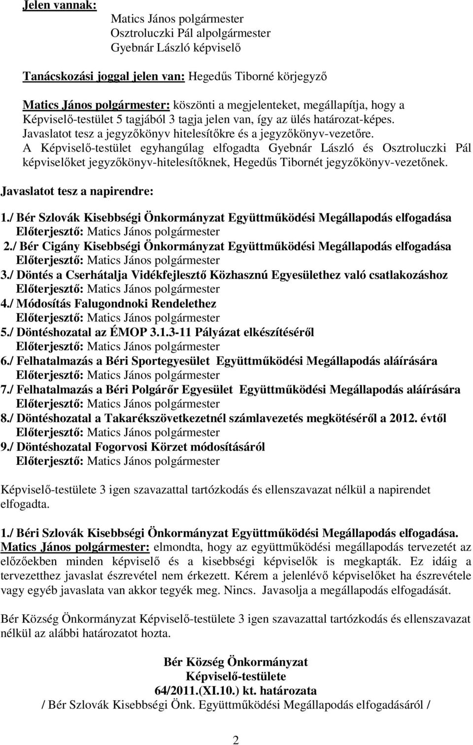 A Képviselı-testület egyhangúlag elfogadta Gyebnár László és Osztroluczki Pál képviselıket jegyzıkönyv-hitelesítıknek, Hegedős Tibornét jegyzıkönyv-vezetınek. Javaslatot tesz a napirendre: 1.