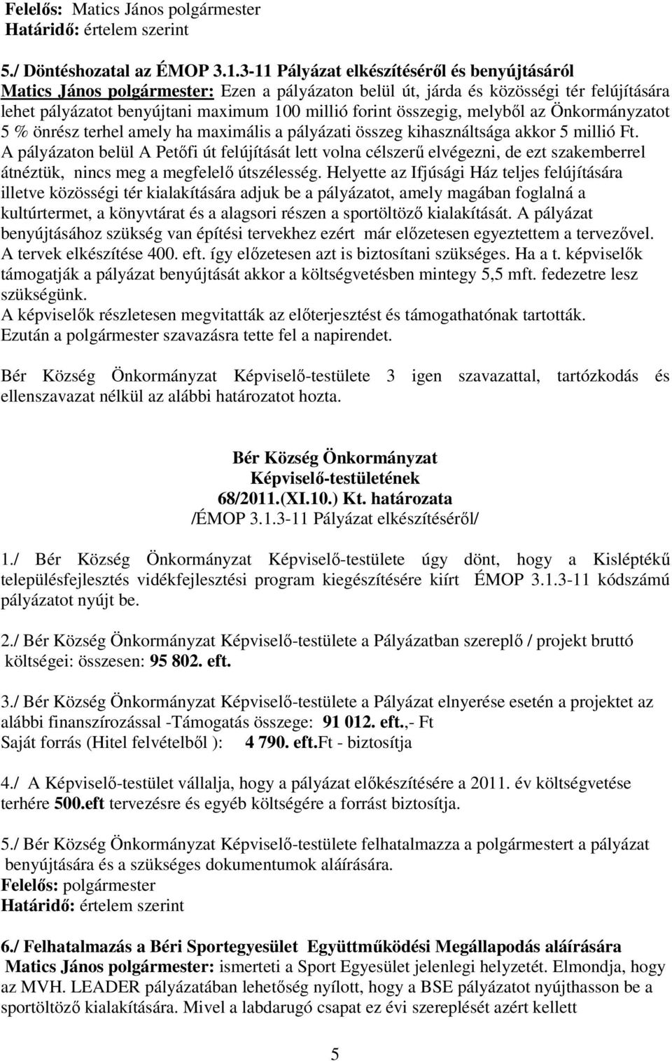 összegig, melybıl az Önkormányzatot 5 % önrész terhel amely ha maximális a pályázati összeg kihasználtsága akkor 5 millió Ft.