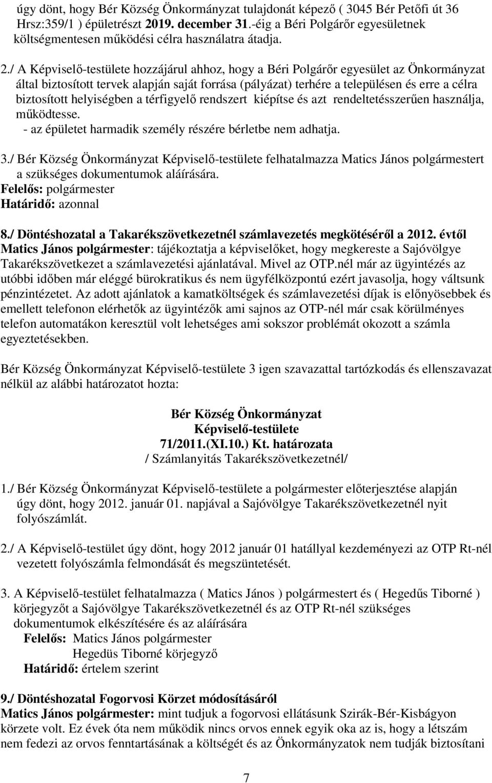 / A hozzájárul ahhoz, hogy a Béri Polgárır egyesület az Önkormányzat által biztosított tervek alapján saját forrása (pályázat) terhére a településen és erre a célra biztosított helyiségben a