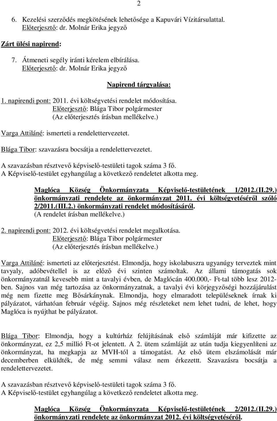 ) önkormányzati rendelete az önkormányzat 2011. évi költségvetéséről szóló 2/2011.(III.2.) önkormányzati rendelet módosításáról. 2. napirendi pont: 2012. évi költségvetési rendelet megalkotása.