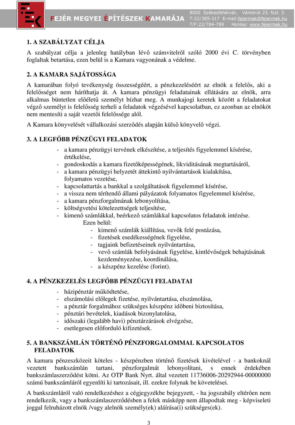 A KAMARA SAJÁTOSSÁGA A kamarában folyó tevékenység összességéért, a pénzkezeléséért az elnök a felelős, aki a felelősséget nem háríthatja át.