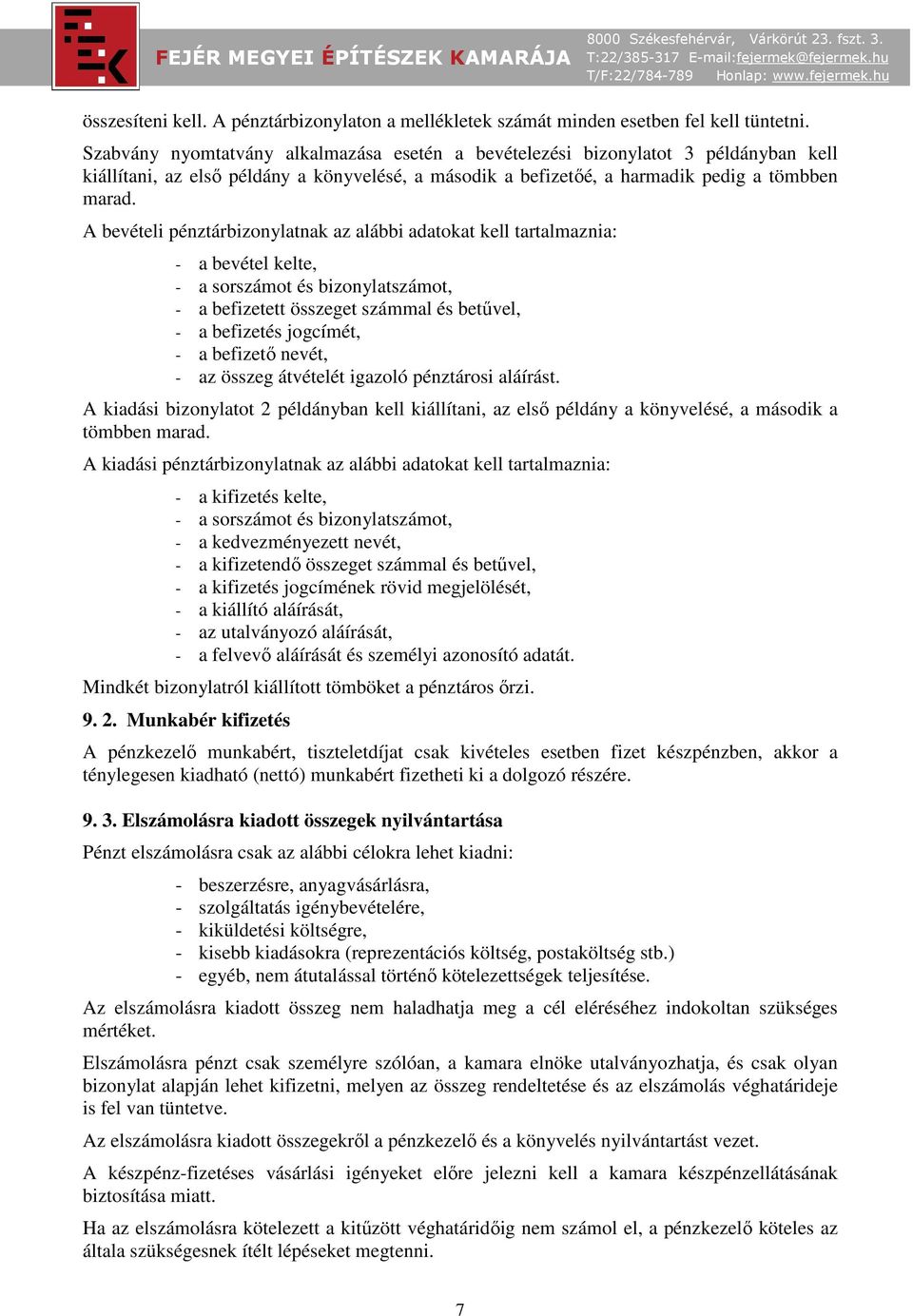 A bevételi pénztárbizonylatnak az alábbi adatokat kell tartalmaznia: - a bevétel kelte, - a sorszámot és bizonylatszámot, - a befizetett összeget számmal és betűvel, - a befizetés jogcímét, - a