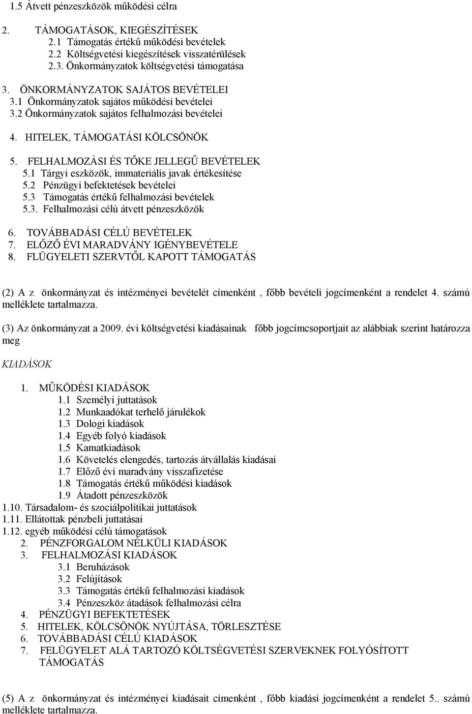 HITELEK, TÁMOGATÁSI KÖLCSÖNÖK 5. FELHALMOZÁSI ÉS TŐKE JELLEGŰ BEVÉTELEK 5.1 Tárgyi eszközök, immateriális javak értékesítése 5.2 Pénzügyi befektetések bevételei 5.