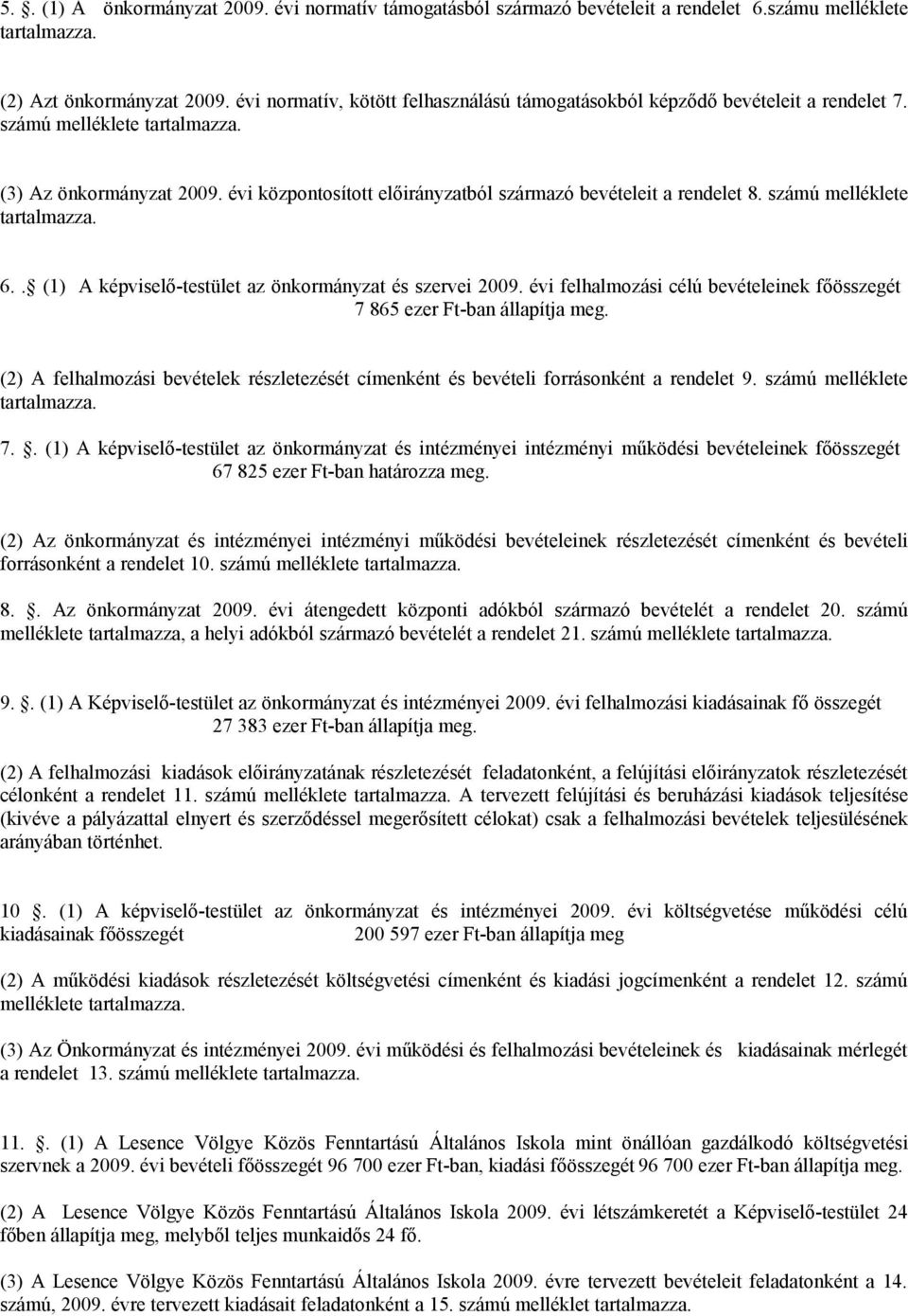 számú melléklete 6.. (1) A képviselő-testület az önkormányzat és szervei 2009. évi felhalmozási célú bevételeinek főösszegét 7 865 ezer Ft-ban állapítja meg.