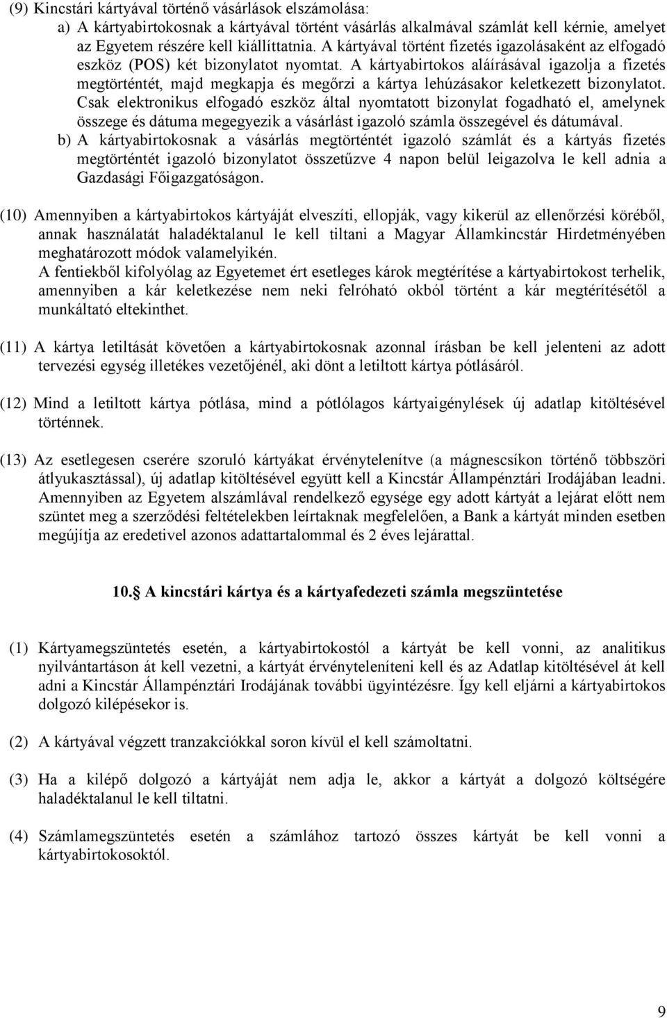 A kártyabirtokos aláírásával igazolja a fizetés megtörténtét, majd megkapja és megőrzi a kártya lehúzásakor keletkezett bizonylatot.