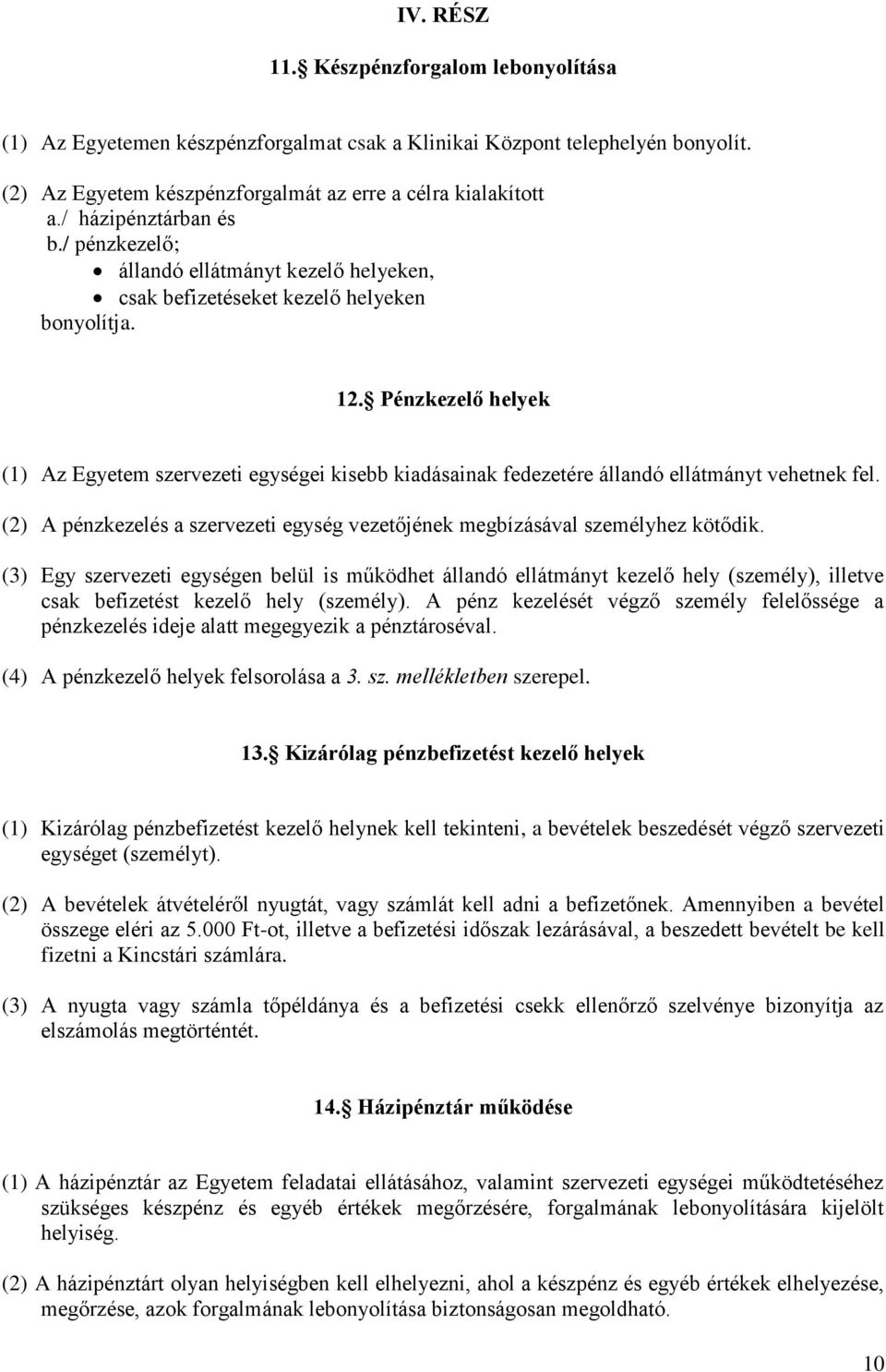 Pénzkezelő helyek (1) Az Egyetem szervezeti egységei kisebb kiadásainak fedezetére állandó ellátmányt vehetnek fel. (2) A pénzkezelés a szervezeti egység vezetőjének megbízásával személyhez kötődik.